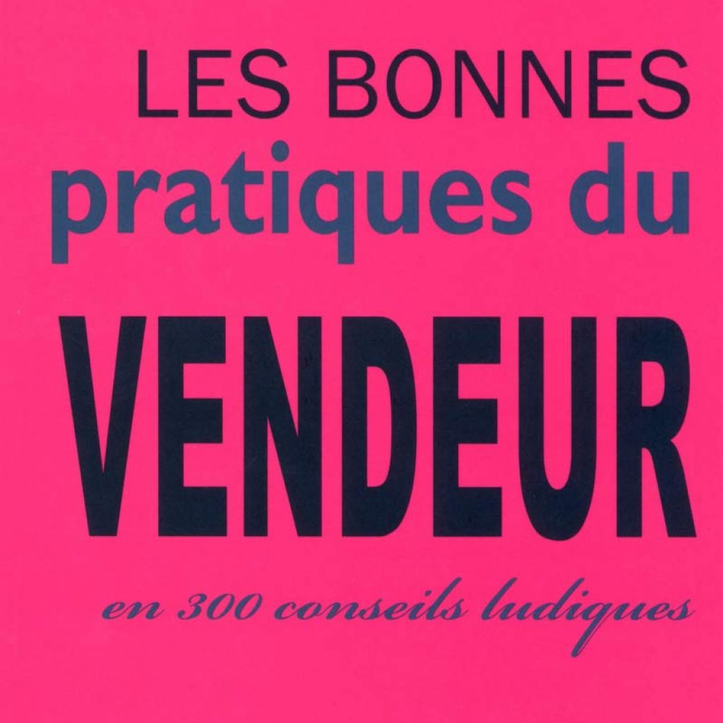 Les bonnes pratiques du vendeur en 300 conseils ludiques