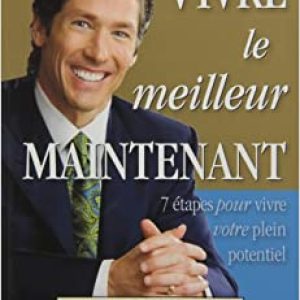 Vivre le Meilleur Maintenant : 7 �tapes Pour Vivre Broché de Joel Osteen (Auteur)