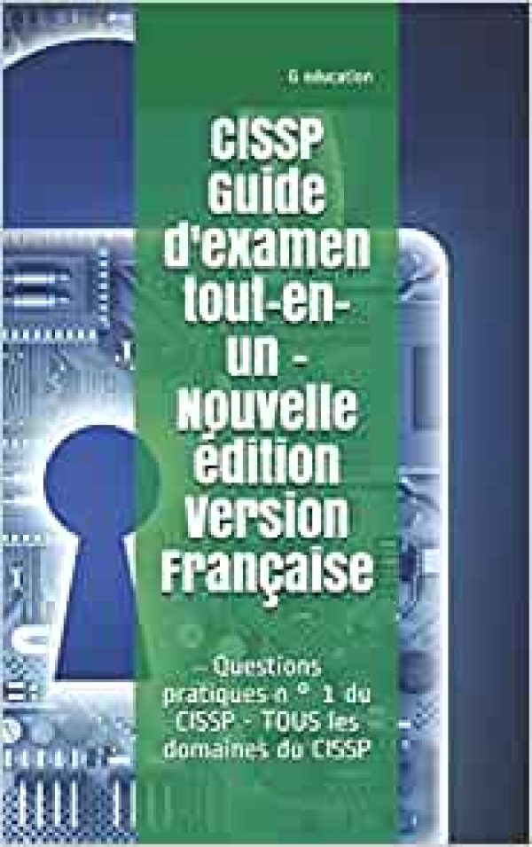 CISSP Guide d'examen tout-en-un -Nouvelle édition- Version Française: Questions pratiques n ° 1 du CISSP - TOUS les domaines du CISSP Broché – 25 mars 2020 de G education  (Auteur)