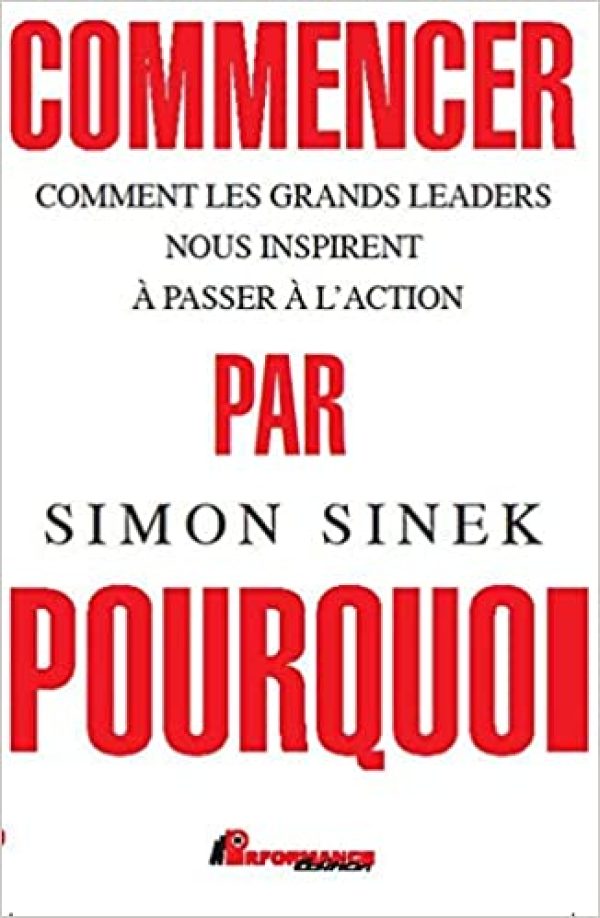 Commencer par Pourquoi - Comment les grands leaders nous inspirent à passer à l'action Broché – Livre grand format, 3 novembre 2015 de Simon Sinek  (Auteur)