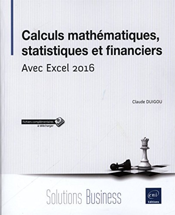 Calculs mathématiques, statistiques et financiers - Avec Excel 2016 Broché – 13 avril 2016 de Claude Duigou  (Auteur)