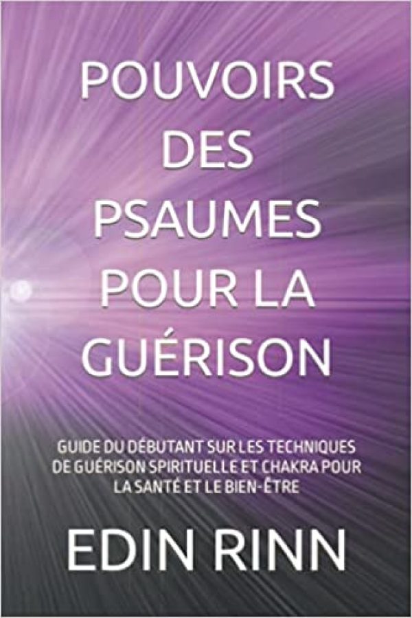 POUVOIRS DES PSAUMES POUR LA GUÉRISON: GUIDE DU DÉBUTANT SUR LES TECHNIQUES DE GUÉRISON SPIRITUELLE ET CHAKRA POUR LA SANTÉ ET LE BIEN-ÊTRE Broché – 30 septembre 2021 Édition en Anglais  de EDIN RINN (Auteur)