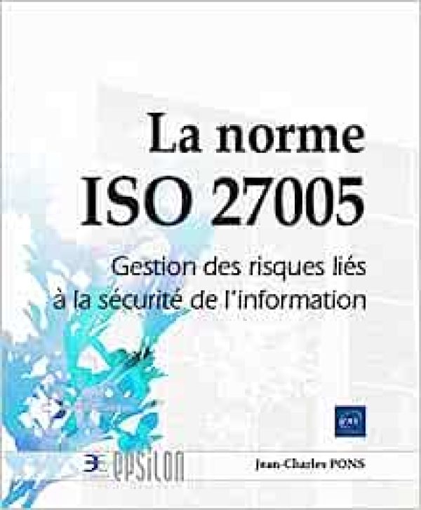 La norme ISO 27005 - Gestion des risques liés à la sécurité de l'information Broché – Livre grand format, 14 septembre 2022 de Jean-charles Pons (Auteur)