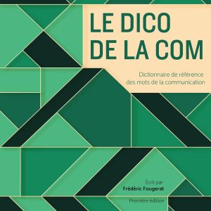 Le dico de la com: Dictionnaire de référence des mots de la communication Broché – Grand livre, 14 avril 2021 de Frederic Fougerat (Auteur)