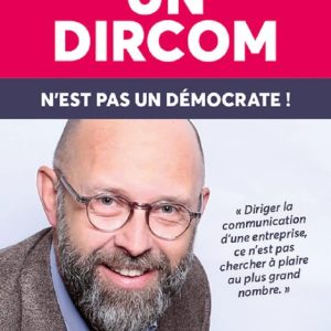 Un dircom n'est pas un démocrate !: Diriger la communication d'une entreprise ce n'est pas chercher à plaire ... Broché – 21 janvier 2020 de Frederic Fougerat (Auteur)